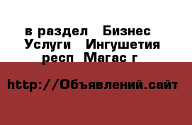  в раздел : Бизнес » Услуги . Ингушетия респ.,Магас г.